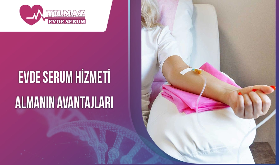 Evde Serum Hizmeti Almanın Avantajları