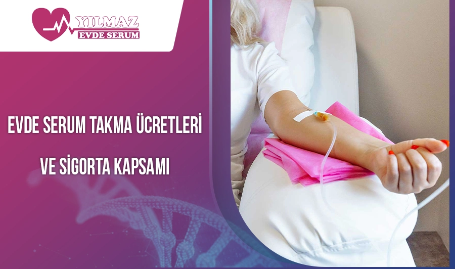Evde Serum Takma Ücretleri ve Sigorta Kapsamı