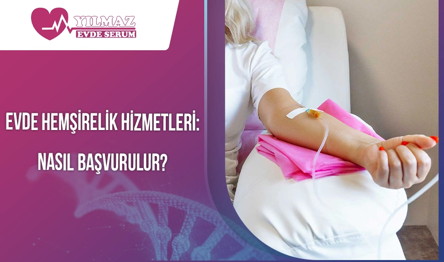 Evde Hemşirelik Hizmetleri: Nasıl Başvurulur?