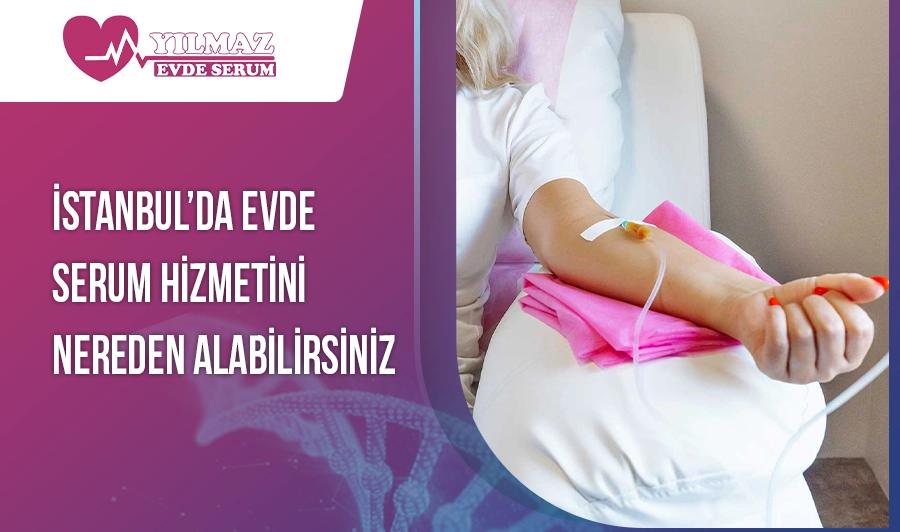 İstanbul’da Evde Serum Hizmetini Nereden Alabilirsiniz