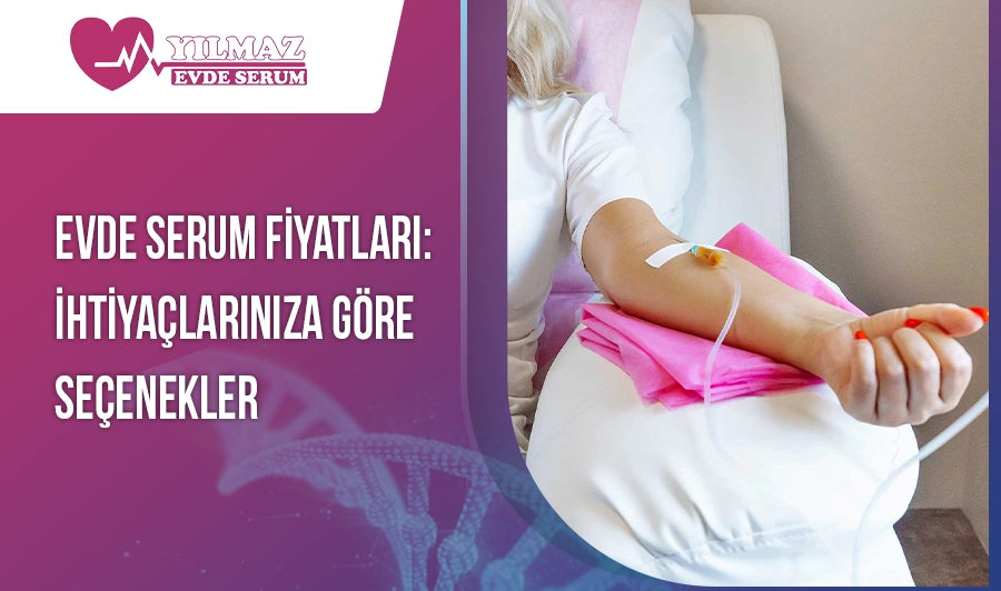 Evde Serum Fiyatları: İhtiyaçlarınıza Göre Seçenekler