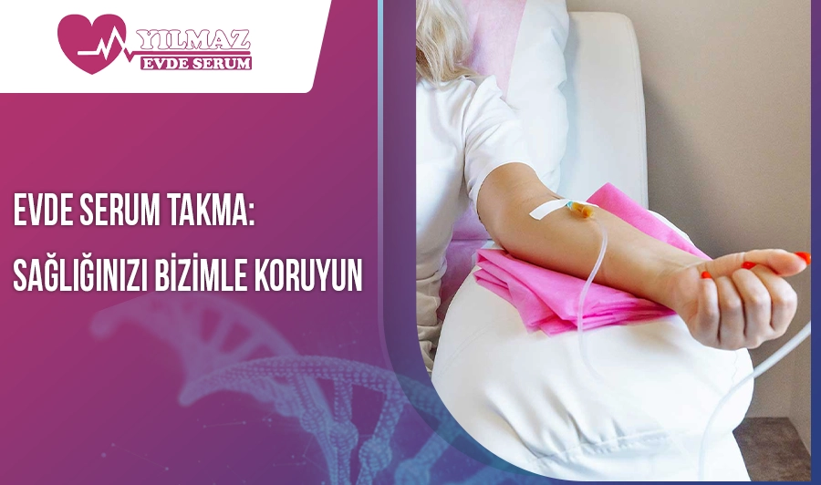 Evde Serum Takma: Sağlığınızı Bizimle Koruyun