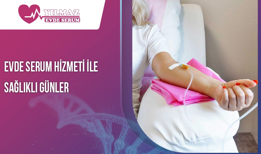 Evde Serum Hizmeti ile Sağlıklı Günler