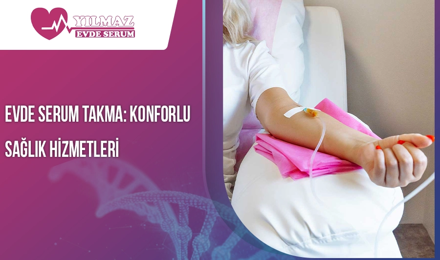 Evde Serum Takma: Konforlu Sağlık Hizmetleri