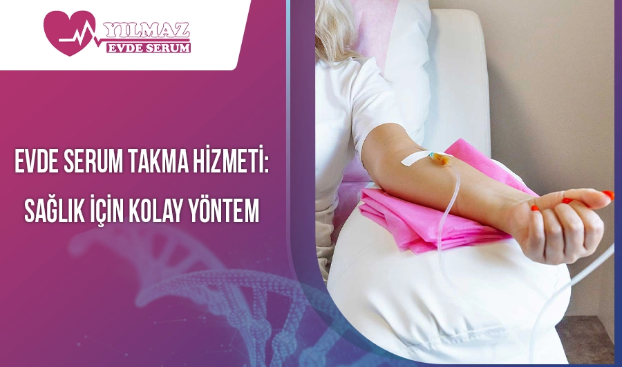 Evde Serum Takma Hizmeti: Sağlık İçin Kolay Yöntem