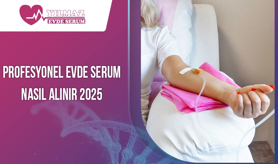 Profesyonel Evde Serum Nasıl Alınır 2025