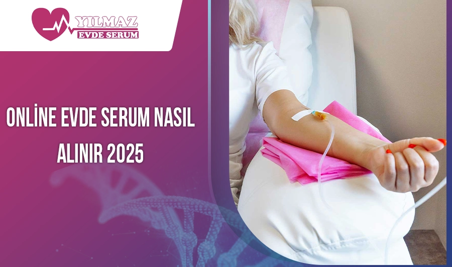 Online Evde Serum Nasıl Alınır 2025