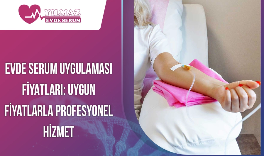 Evde Serum Uygulaması Fiyatları: Uygun Fiyatlarla Profesyonel Hizmet