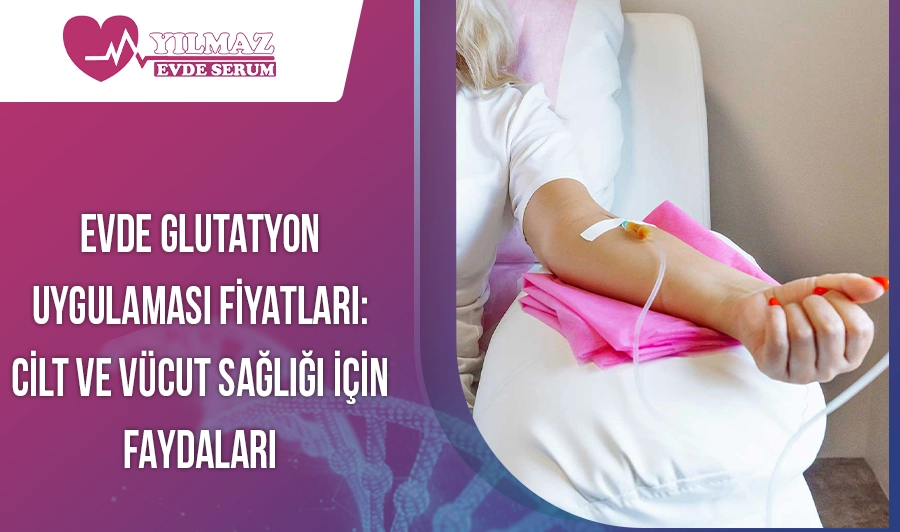 Evde Glutatyon Uygulaması Fiyatları: Cilt ve Vücut Sağlığı İçin Faydaları