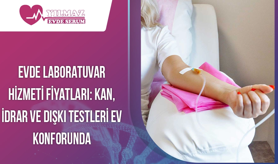 Evde Laboratuvar Hizmeti Fiyatları: Kan, İdrar ve Dışkı Testleri Ev Konforunda