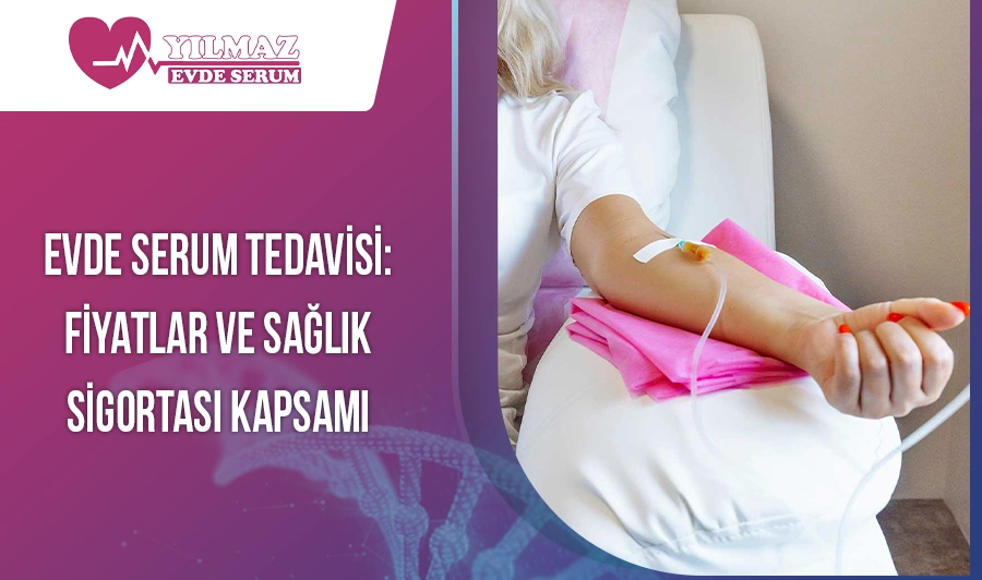 Evde Serum Tedavisi: Fiyatlar ve Sağlık Sigortası Kapsamı