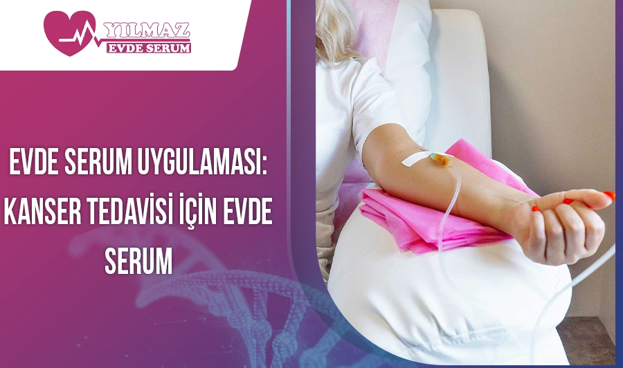 Evde Serum Uygulaması: Kanser Tedavisi İçin Evde Serum