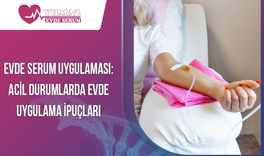 Evde Serum Uygulaması: Acil Durumlarda Evde Uygulama İpuçları